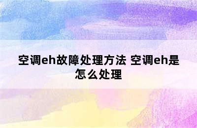 空调eh故障处理方法 空调eh是怎么处理